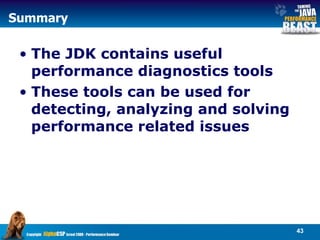 Summary The JDK contains useful performance diagnostics tools These tools can be used for detecting, analyzing and solving performance related issues 