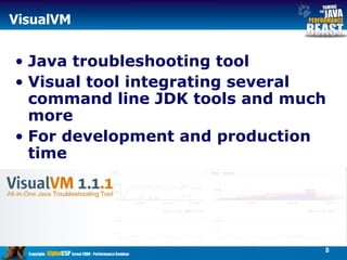VisualVM Java troubleshooting tool Visual tool integrating several command line JDK tools and much more For development and production time 