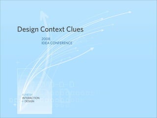 Design Context Clues
       2008
       IDEA CONFERENCE
 