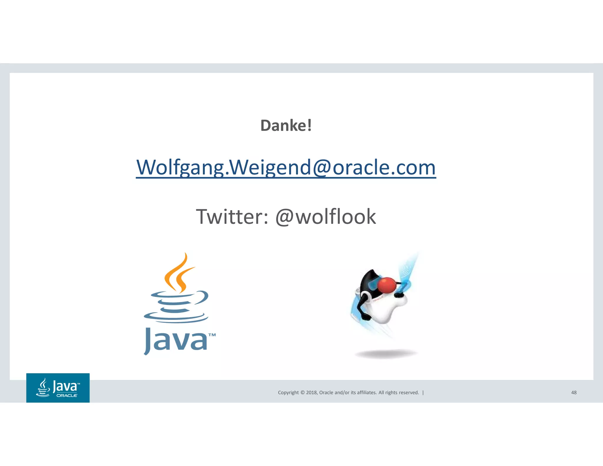 Copyright © 2018, Oracle and/or its affiliates. All rights reserved. |
Danke!
Wolfgang.Weigend@oracle.com
Twitter: @wolflook
48
 