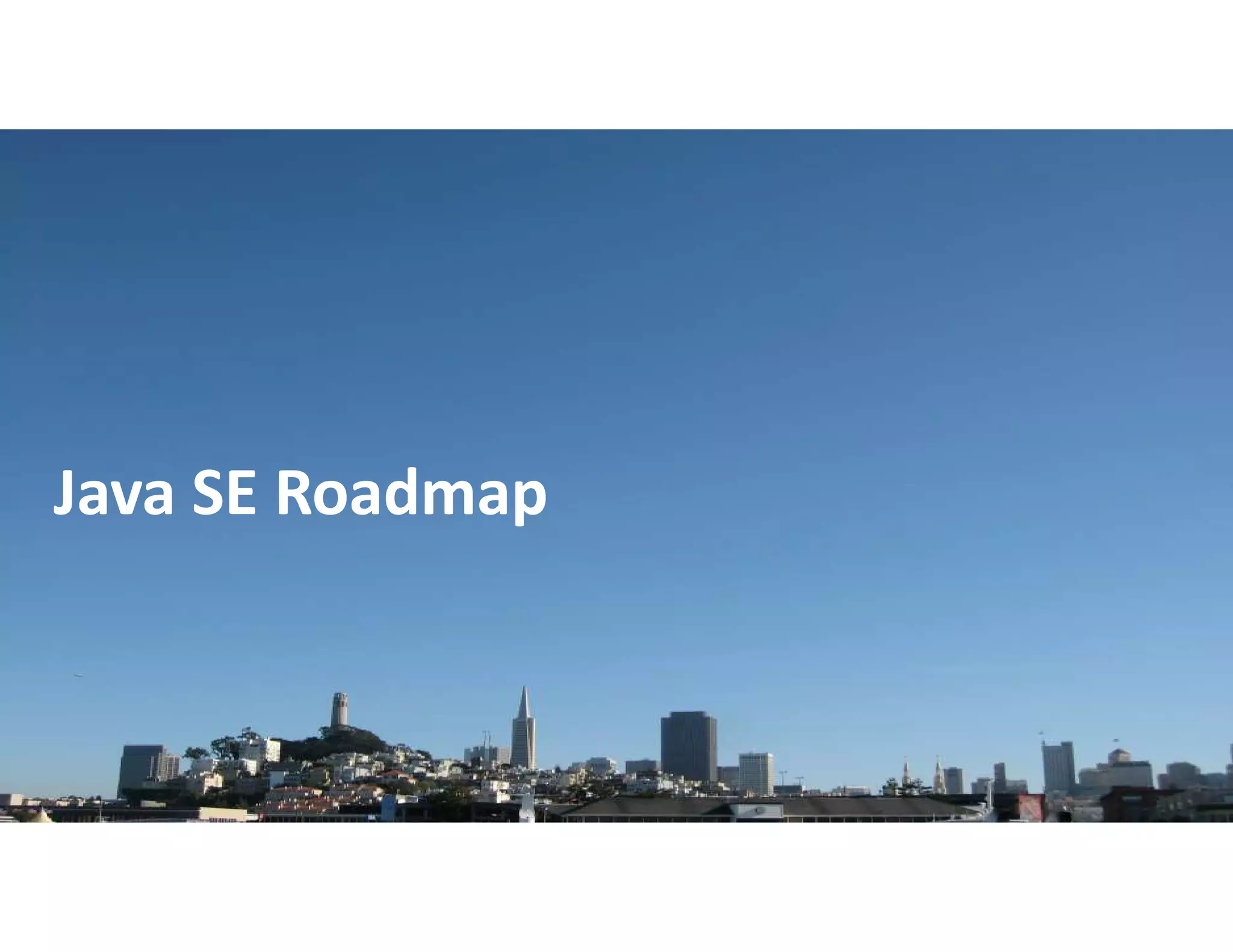 Copyright © 2018, Oracle and/or its affiliates. All rights reserved. |
Java SE Roadmap
 