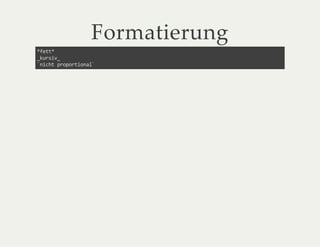 Formatierung
*fett*
_kursiv_
`nicht proportional`
 