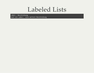 Labeled Lists
Label:: Beschreibung
noch ein Label:: eine weitere Beschreibung
 