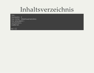 Inhaltsverzeichnis
:toc:
:toclevels: 3
:toc-title: Inhaltsverzeichnis
:toc-placement!:
:sectanchors:
:numbered:
toc::[]
 