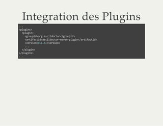 Integration des Plugins
...
<plugins>
<plugin>
<groupid>org.asciidoctor</groupid>
<artifactid>asciidoctor-maven-plugin</artifactid>
<version>0.1.4</version>
...
</plugin>
</plugins>
...
 