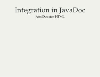 Integration in JavaDoc
AsciiDoc statt HTML
 