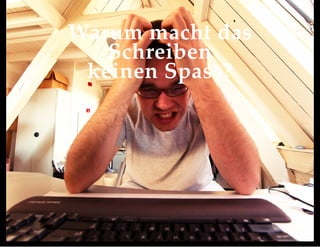Warum macht das
Schreiben
keinen Spass?
 