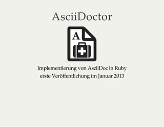 AsciiDoctor
Implementierung von AsciiDoc in Ruby
erste Veröffentlichung im Januar 2013
 