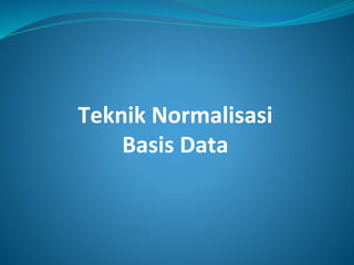 Teknik Normalisasi
Basis Data
 