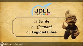 @CreativeConnard
Le Guide
du Connard
du Logiciel Libre
 