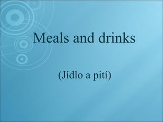 Meals and drinks
(Jídlo a pití)

 