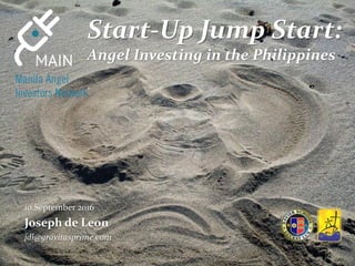 Start-Up Jump Start:
Angel Investing in the Philippines
10 September 2016
Joseph de Leon
jdl@gravitasprime.com
 