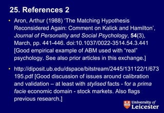 25. References 2
• Aron, Arthur (1988) ‘The Matching Hypothesis
Reconsidered Again: Comment on Kalick and Hamilton’,
Journ...
