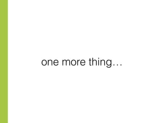 one more thing… 
 