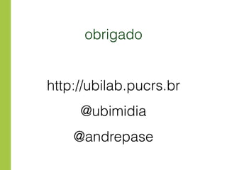 obrigado 
http://ubilab.pucrs.br 
@ubimidia 
@andrepase 
