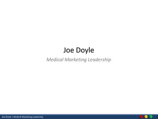 Joe Doyle
                                           Medical Marketing Leadership




Joe Doyle | Medical Marketing Leadership
 