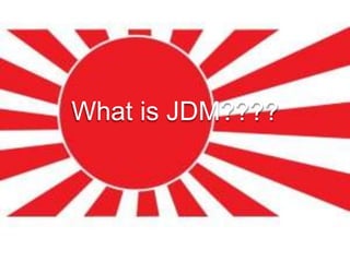 What is JDM????
 