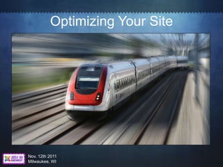 Optimizing Your Site




Nov. 12th 2011
Milwaukee, WI
 