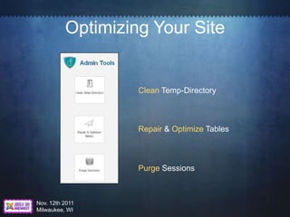 Optimizing Your Site


                   Clean Temp-Directory



                   Repair & Optimize Tables



         ...