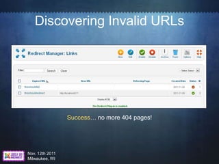 Discovering Invalid URLs




                 Success… no more 404 pages!




Nov. 12th 2011
Milwaukee, WI
 