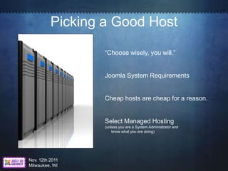 Picking a Good Host

                  “Choose wisely, you will.”


                  Joomla System Requirements


       ...