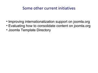 Some other current initiatives


  Improving internationalization support on joomla.org

  Evaluating how to consolidate content on joomla.org

  Joomla Template Directory
 
