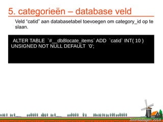 Joomladagen 2014Joomladagen 2014
5. categorieën – database veld
Veld “catid” aan databasetabel toevoegen om category_id op...