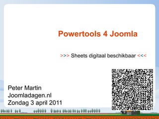 Powertools 4 Joomla

                  >>> Sheets digitaal beschikbaar <<<




Peter Martin
Joomladagen.nl
Zondag 3 april 2011
 