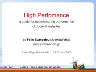 High Perfomance
a guide for optimizing the performance
          of Joomla! websites



  by Fotis Evangelou (JoomlaWorks)
          www.joomlaworks.gr

 Joomla!Days Netherlands - 12 & 13 June 2009
 