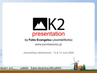 presentation
 by Fotis Evangelou (JoomlaWorks)
         www.joomlaworks.gr

Joomla!Days Netherlands - 12 & 13 June 2009
 