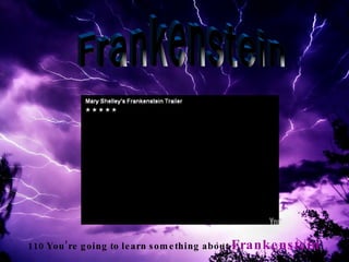 110 You’re going to learn something about  Frankenstein . Frankenstein 