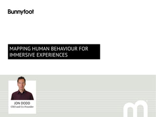 MAPPING HUMAN BEHAVIOUR FOR
IMMERSIVE EXPERIENCES
JON DODD
CEO and Co-Founder
 
