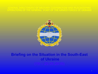 GENERAL DIRECTORATE OF MILITARY COOPERATION AND PEACEKEEPING
OPERATIONS OF THE GENERAL STAFF OF THE ARMED FORCES OF UKRAINE
Briefing on the Situation in the South-East
of Ukraine
(19 – 25.05.2016)
1
 