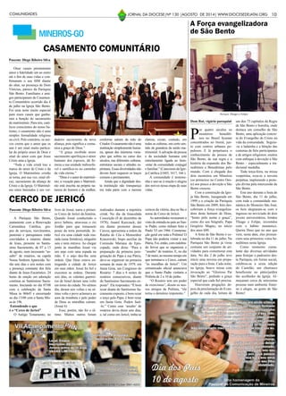 10JORNAL DA DIOCESE|Nº 130 |AGOSTO DE 2014| WWW.DIOCESEDEJATAI.ORG
MINEIROS-GO
Dom Rui, vigário paroquial
P
or quatro séculos os
mosteiros benediti-
nos no Brasil ficaram
concentrados no litoral, jun-
to com centros urbanos po-
pulosos. E lá perpetuava o
conhecimento da pessoa de
São Bento, de sua regra e a
história da expansão dos Be-
neditinos e Beneditinas pelo
mundo. Com a chegada dos
dois mosteiros em Mineiros
(os primeiros no Centro Oes-
te) aos pouco a devoção a São
Bento cresceu.
Com a construção da Igre-
ja São Bento, inaugurada em
1999 e a criação da Paróquia
São Bento em 2009, fiéis des-
cobriram a força evangeliza-
dora deste homem de Deus,
“bento pelo nome e graça”,
como diz seu biógrafo, Papa
Gregório Magno, no início
dos anos 600.
A festa de São Bento é ce-
lebrada no dia 11 de julho. Na
Paróquia São Bento já virou
costume um conjunto de ati-
vidades para comemorar esta
data. No dia 2 de julho teve
início uma novena em prepa-
ração para a festa. Cada noite,
na Igreja, houve missa com
invocação ao “Glorioso Pai
São Bento”, pedindo a graça
especial que cada fiel precisa.
Houveram pregações de-
pois da proclamação do Evan-
gelho de cada dia, leitura de
A Força evangelizadora
de São Bento
um dos 73 capítulos da Regra
de São Bento e homilia, onde
destaca um conselho de São
Bento, uma aplicação concre-
ta do Evangelho de Cristo na
vida da comunidade. Seguiu-
-se a ladainha e a bênção das
centenas de fiéis participantes
e de artigos religiosos; muitos
com enfoque à devoção a São
Bento – especialmente a tra-
dicional medalha.
Toda terça-feira, na missa
vespertina, reza-se a novena
perpétua, implorando a prote-
ção divina pela intercessão de
São Bento.
Este ano durante a festa de
São Bento, dia 11 de julho,
com toda a comunidade mo-
nástica do Mosteiro São José,
os fieis alegraram-se com o
ingresso no noviciado de dois
jovens universitários, Irmãos
Thiago e Felipe, investidos
com o hábito monástico.
Queira Deus que no ano que
vem, nesta data, eles pronun-
ciem seus primeiros votos be-
neditinos nesta Igreja.
Como momento cumu-
lante das diversas atividades
para festejar o padroeiro des-
ta Paróquia, em forma social,
celebrou-se a sexta edição
do Castelão, um churrasco
beneficente no pátio/jardim
tão acolhedor da Igreja. Al-
moçaram cerca de setecentas
pessoas num ambiente frater-
no e alegre, ao gosto de São
Bento!
Pascom: Diego Ribeiro Silva
Onze casais prometeram
amor e fidelidade um ao outro
até o fim de suas vidas e con-
firmaram o seu SIM diante
do altar, na presença de Dom
Vinícius, pároco da Paróquia
São Bento. Familiares e ami-
gos participaram do Casamen-
to Comunitário ocorrido dia 4
de julho na Igreja São Bento.
Foi uma noite muito especial
para esses casais que ganha-
ram a benção do sacramento
do matrimônio. Para nós, cató-
licos conscientes do nosso ba-
tismo, o casamento não é uma
simples formalidade religiosa
ou civil. Pelo contrário, os noi-
vos creem que o amor que os
une é um sinal muito particu-
lar do próprio amor de Deus e
sinal do amor com que Jesus
Cristo ama a Igreja.
“Toda a vida cristã traz a
marca do amor de Cristo e da
Igreja. O Matrimônio cristão
se torna, por sua vez, sinal efi-
caz, sacramento da aliança de
Cristo e da Igreja. O Matrimô-
nio entre batizados é um ver-
CASAMENTO COMUNITÁRIO
dadeiro sacramento da nova
aliança, pois significa e comu-
nica a graça de Deus.”
“A graça recebida nesse
sacramento aperfeiçoa o amor
humano dos esposos, dá fir-
meza a sua unidade indissolú-
vel e santifica-os no caminho
da vida eterna.”
“Deus é o autor do matrimô-
nio, a vocação para o Matrimô-
nio está inscrita na própria na-
tureza do homem e da mulher,
conforme saíram da mão do
Criador.Ocasamentonãoéuma
instituição simplesmente huma-
na, apesar das inúmeras varia-
ções que sofreu no curso dos
séculos, nas diferentes culturas,
estruturas sociais e atitudes es-
pirituais. Essas diversidades não
devem fazer esquecer os traços
comuns e permanentes.
Ainda que a dignidade des-
ta instituição não transpareça
em toda parte com a mesma
clareza, existe, contudo, em
todas as culturas, um certo sen-
tido da grandeza da união ma-
trimonial.Asalvação da pessoa
e da sociedade humana está
estreitamente ligada ao bem-
-estar da comunidade conjugal
e familiar.” (Catecismo da Igre-
ja Católica §1603, 1617, 166 ).
A comunidade é testemu-
nha e une-se à oração e alegria
dos noivos nessa etapa de suas
vidas.
CERCO DE JERICÓ
Pascom: Diego Ribeiro Silva
A Paróquia São Bento,
juntamente com a Renovação
Carismática Católica, gru-
pos de serviços, movimentos,
pastorais e paroquianos estão
convidados a estarem diante
de Jesus, presente no Santís-
simo Sacramento, de 07 a 13
de agosto, num incessante “as-
salto” de rosários, na capela
Nossa Senhora Aparecida. Se-
rão sete dias e seis noites com
a presença constante dos fiéis
diante de Jesus Eucarístico. 24
horas de oração em adoração
contínua ao Santíssimo Sacra-
mento. Iniciando no dia 07/08
com a celebração da Santa
Missa às 06h45 e encerrando
no dia 13/08 com a Santa Mis-
sa às 19h.
Entendendo o que
é o “Cerco de Jericó”
O Antigo Testamento, no
livro de Josué, narra o primei-
ro Cerco de Jericó da história.
Quando Josué conduzindo o
povo hebreu, atravessa o rio
Jordão para que tomassem
posse da terra prometida. Je-
ricó era uma cidade toda mu-
rada (uma fortaleza), ninguém
saía e nem entrava. Ao chegar
junto às muralhas Josué viu
um anjo com uma espada na
mão. E o anjo deu-lhe uma
ordem. Que Deus estava en-
tregando a cidade de Jericó
em suas mãos. Josué foi fiel e
executou as ordens. Durante
seis dias, os valentes guerrei-
ros de Israel deram uma volta
em torno da cidade. No sétimo
dia, deram seis voltas e na sé-
tima volta o povo aclamava ao
som da trombeta e pelo poder
de Deus as muralhas caíram.
(Josué 6)
Esse, porém, não foi o úl-
timo. Muitos outros foram
realizados durante a trajetória
cristã. No dia da Imaculada
Conceição (8 de dezembro de
1978), Anatol Kazczuck, daí
em diante promotor desses
Cercos, apresentou a ordem da
Rainha do Céu a Monsenhor
Kraszewski, bispo auxiliar da
Comissão Mariana do Epis-
copado, onde dizia: “Para a
preparação da primeira pere-
grinação do Papa à sua Pátria,
deve-se organizar na primeira
semana de maio de 1979, em
Jasna Gora, um Congresso do
Rosário: 7 dias e 6 noites de
rosários consecutivos, diante
do Santíssimo Sacramento ex-
posto”. Ele respondeu: “É bom
rezar diante do Santíssimo Sa-
cramento exposto; é bom rezar
o terço pelo Papa; é bom rezar
em Jasna Gora. Podeis fazê-
-lo.” Como esse ‘assalto’ de
rosários devia durar sete dias,
e, tal como em Jericó, tinha-se
certeza da vitória, deu-se lhe o
nome de Cerco de Jericó.
As autoridades recusaram o
visto de entrada no país ao San-
to Padre, como tinham feito a
Paulo VI em 1966. Consterna-
ção geral em toda a Polônia! O
Papa não poderia visitar a sua
Pátria. Foi, então, com redobra-
do fervor que se organizou o
“assalto” de rosários. E, no dia
7 de maio, ao mesmo tempo em
que terminava o Cerco, caíram
“as muralhas de Jericó”. Um
comunicado oficial anunciava
que o Santo Padre visitaria a
Polônia de 2 a 10 de junho.
“O Rosário tem um poder
de exorcismo”, dizem os nos-
sos amigos da Polônia, “ele
torna o demônio impotente.”
Noviços Thiago e Felipe
COMUNIDADES
 