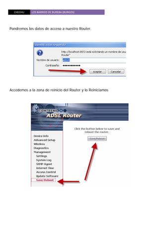 CHECHU  LOS BARRIOS DE BUREBA (BURGOS) 
 
Pondremos los datos de acceso a nuestro Router.
Accedemos a la zona de reinicio del Router y lo Reiniciamos
 