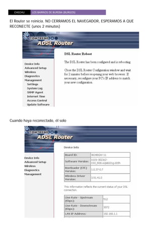 CHECHU  LOS BARRIOS DE BUREBA (BURGOS) 
 
El Router se reinicia. NO CERRAMOS EL NAVEGADOR, ESPERAMOS A QUE
RECONECTE (unos 2 minutos)
Cuando haya reconectado, él solo
 