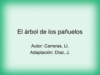 El árbol de los pañuelos
Autor: Carreras, Ll.
Adaptación: Díaz, J.
 