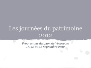 Les journées du patrimoine
           2012
    Programme des pam de Vescovato
       Du 10 au 16 Septembre 2012
 