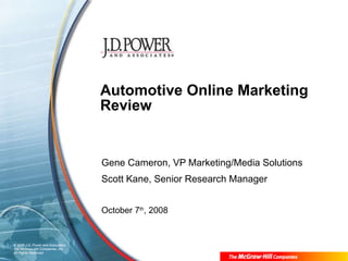 Automotive Online Marketing Review Gene Cameron, VP Marketing/Media Solutions Scott Kane, Senior Research Manager October 7 th , 2008 