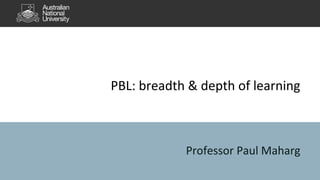 PBL: breadth & depth of learning
Professor Paul Maharg
 