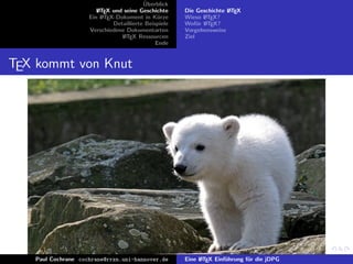 ¨
                                         Uberblick
                       L TEX und seine Geschichte
                       A                              Die Geschichte L TEX
                                                                     A
                    Ein L TEX-Dokument in K¨rze
                         A                     u      Wieso L TEX?
                                                             A
                             Detaillierte Beispiele   Wof¨r L TEX?
                                                           u A
                    Verschiedene Dokumentarten        Vorgehensweise
                                L TEX Ressourcen
                                 A                    Ziel
                                              Ende


TEX kommt von Knut




   Paul Cochrane cochrane@rrzn.uni-hannover.de        Eine L TEX Einf¨hrung f¨r die jDPG
                                                           A         u       u
 