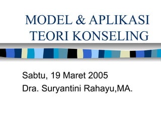 MODEL & APLIKASI
TEORI KONSELING
Sabtu, 19 Maret 2005
Dra. Suryantini Rahayu,MA.
 