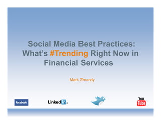 Social Media Best Practices:
What’s #Trending Right Now in
     Financial Services
           Mark Zmarzly
 