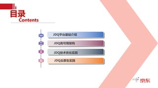 目录
Contents
一
二
三
四 JDQ云原生实践
JDQ平台基础介绍
JDQ高可用架构
JDQ技术优化实践
 
