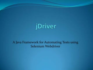 A Java Framework for Automating Tests using
            Selenium Webdriver
 