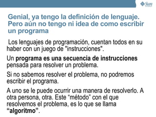 Lenguaje de programación Existen dos tipos de lenguaje de programación: de bajo nivel. de alto nivel. El “nivel” hace referencia al nivel de abstracción respecto del lenguaje de máquina. 