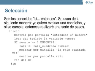 Estructuras de control de flujo Su objetivo es ir señalando el orden en que tienen que sucederse los pasos de un algoritmo.  Pueden ser  1. Secuenciales 2. Selectivas 3. Repetitivas 
