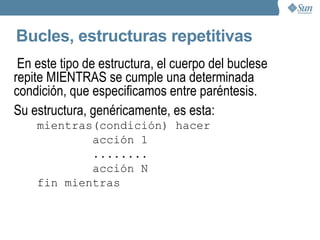 Secuencias Una estructura de control secuencial, en realidad, no es más que escribir un paso del algoritmo detrás de otro, el que primero se haya escrito será el que primero se ejecute. inicio mostrar por pantalla 'dame el radio del circulo' leer del teclado la variable radio area <- 3.14159*radio mostrar por pantalla 'el area del circulo es:' mostrar por pantalla el contenido de la variable area fin 