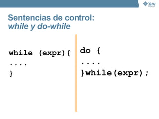 Sentencias de control:  if if(expr){ .... } if(expr) sentencia; if(expr){ .... } else { .... } 