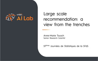 Large scale
recommendation: a
view from the trenches
Anne-Marie Tousch
Senior Research Scientist
51èmes Journées de Statistiques de la SFdS
 